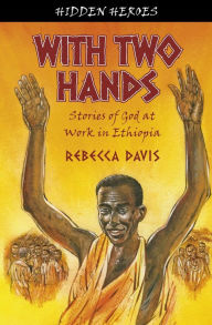 Title: With Two Hands: True Stories of God at work in Ethiopia, Author: Rebecca Davis
