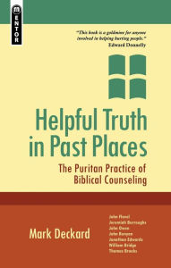 Title: Helpful Truth in Past Places: The Puritan Practice of Biblical Counseling, Author: Mark A. Deckard