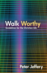 Title: Walk Worthy: Guidelines for the Christian Faith, Author: Peter Jeffery