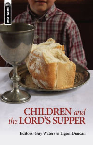 Title: Children and the Lord's Supper, Author: Guy Prentiss Waters