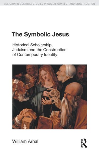 The Symbolic Jesus: Historical Scholarship, Judaism and the Construction of Contemporary Identity / Edition 1