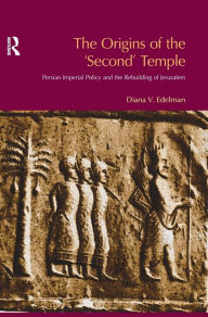 Title: The Origins of the Second Temple: Persion Imperial Policy and the Rebuilding of Jerusalem, Author: Diana Vikander Edelman