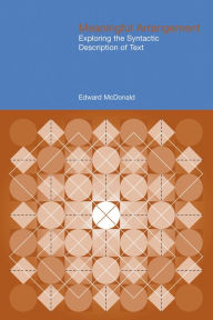 Title: Meaningful Arrangement: Exploring the Syntactic Description of Texts, Author: Edward McDonald