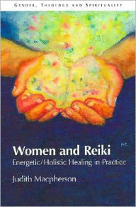 Title: Women and Reiki: Energetic/Holistic Healing in Practice / Edition 1, Author: Judith MacPherson