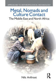 Title: Metal, Nomads and Culture Contact: The Middle East and North Africa, Author: Nils Anfinset