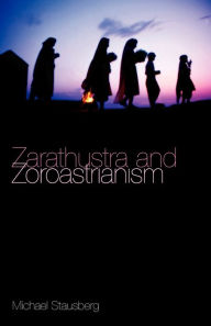 Title: Zarathustra and Zoroastrianism, Author: Michael Stausberg