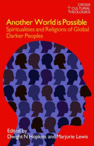 Title: Another World is Possible: Spiritualities and Religions of Global Darker Peoples / Edition 1, Author: Dwight N. Hopkins
