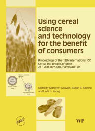 Title: Using Cereal Science and Technology for the Benefit of Consumers: Proceedings of the 12th International ICC Cereal and Bread Congress, 24-26th May, 2004, Harrogate, UK, Author: Stanley P. Cauvain