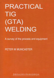 Title: A Practical Guide to TIG (GTA) Welding, Author: P W Muncaster