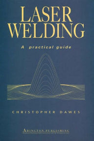 Title: Laser Welding: A Practical Guide, Author: C T Dawes