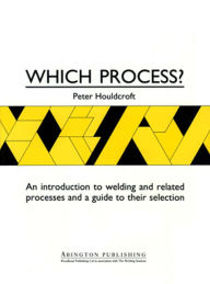 Title: Which Process?: A Guide to the Selection of Welding and Related Processes, Author: P T Houldcroft