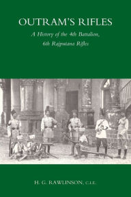 Title: OUTRAM'S RIFLES: A History of the 4th Battalion 6th Rajputana Rifles, Author: H G. Rawlinson C.I.E