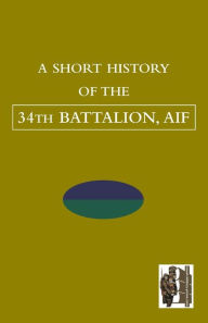 Title: SHORT HISTORY OF THE 34th BATTALION, AIF, Author: TBC