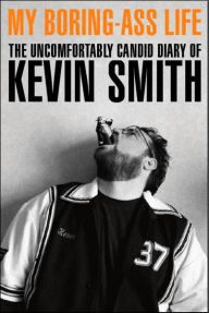 My Boring-Ass Life: The Uncomfortably Candid Diary of Kevin Smith