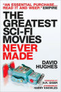 Greatest Sci-fi Movies Never Made (Revised and Updated Edition)