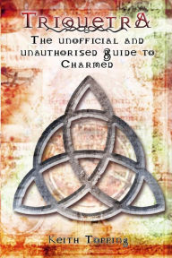 Title: Triquetra: The Unofficial and Unauthourised Guide to Charmed, Author: Keith Topping