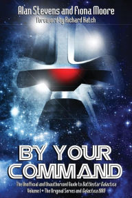 Title: By Your Command Vol 1: The Unofficial and Unauthorised Guide to Battlestar Galactica: Original Series and Galactica, Author: Alan Stevens Mbbs Frcpath