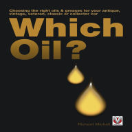 Title: Which Oil?: Choosing the Right Oils & Greases for Your Vintage, Antique, Classic or Collector Car, Author: Richard Michell