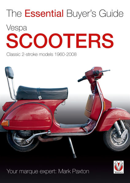 Vespa Scooters - Classic 2-stroke models 1960-2008: The Essential Buyer's Guide