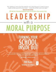 Leadership with a Moral Purpose: Turning Your School Inside Out