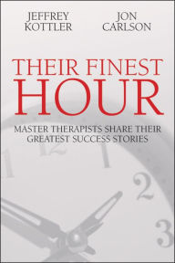 Title: Their Finest Hour: Master Therapists Share Their Great Success Stories, Author: Jeffrey Kottler