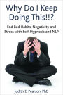 Why Do I Keep Doing This!!? End Bad Habits, Negativity, and Stress with Self Hypnosis and NLP