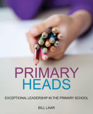 Title: Primary Heads: Exceptional Leadership in the Primary School, Author: Bill Laar