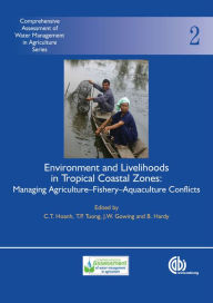 Title: Environment and Livelihoods in Tropical Coastal Zones: Managing Agriculture- Fishery-Aquaculture Conflicts, Author: Chu T. Hoanh