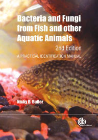 Title: Bacteria and Fungi from Fish and Other Aquatic Animals: A Practical Identification Manual / Edition 2, Author: Nicky B. Buller