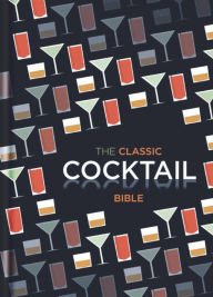 Title: The Classic Cocktail Bible, Author: Spruce