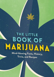 Title: The Little Book of Marijuana: Mind-blowing Facts, History, Trivia and Recipes, Author: Spruce
