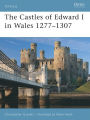 The Castles of Edward I in Wales 1277-1307