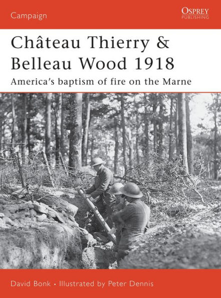 Château Thierry & Belleau Wood 1918: America's baptism of fire on the Marne