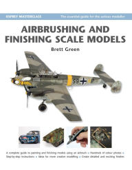 Title: Airbrushing and Finishing Scale Models, Author: Brett Green