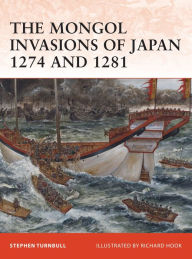 Title: The Mongol Invasions of Japan 1274 and 1281, Author: Stephen Turnbull