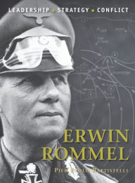 Erwin Rommel: The background, strategies, tactics and battlefield experiences of the greatest commanders of history