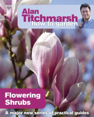 Title: Alan Titchmarsh How to Garden: Flowering Shrubs, Author: Alan Titchmarsh