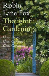 Thoughtful Gardening: Great Plants Great Gardens Great Gardeners