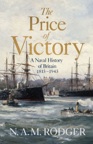 Title: The Price of Victory: A Naval History of Britain: 1815 - 1945, Author: N A M Rodger