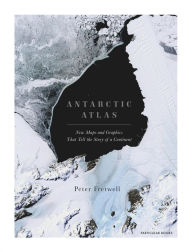 Title: Antarctic Atlas: New Maps and Graphics That Tell the Story of a Continent, Author: Peter Fretwell