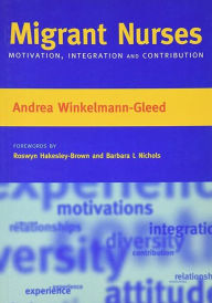 Title: Migrant Nurses: Motivation, Integration and Contribution / Edition 1, Author: Andrea Winkelmann-Gleed