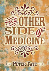 Title: The Other Side of Medicine / Edition 1, Author: Dr. Peter Tate