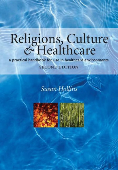 Religions, Culture and Healthcare: A Practical Handbook for Use in Healthcare Environments, Second Edition / Edition 2