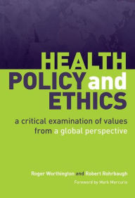 Title: Health Policy and Ethics: A Critical Examination of Values from a Global Perspective / Edition 1, Author: Roger Worthington