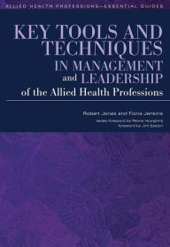 Title: Key Tools and Techniques in Management and Leadership of the Allied Health Professions / Edition 1, Author: Robert Jones
