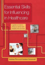 Essential Skills for Influencing in Healthcare: A Guide on How to Influence Others with Integrity and Success