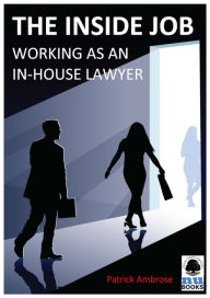 Title: The Inside Job: Working as an In-house Lawyer, Author: Patrick Ambrose