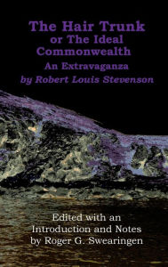 Title: The Hair Trunk or the Ideal Commonwealth: An Extravaganza, Author: Robert Louis Stevenson