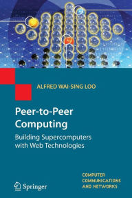 Title: Peer-to-Peer Computing: Building Supercomputers with Web Technologies, Author: Alfred Wai-Sing Loo