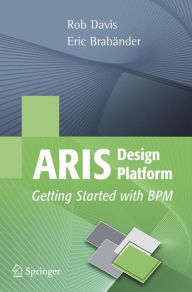 Title: ARIS Design Platform: Getting Started with BPM / Edition 1, Author: Rob Davis
